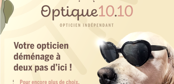 OPTIQUE 10.10 déménage à deux pas d’ici